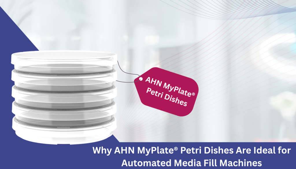 Why AHN MyPlate® Petri Dishes Are Ideal for Automated Media Fill Machines